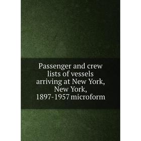 

Книга Passenger and crew lists of vessels arriving at New York, New York, 1897-1957 microform