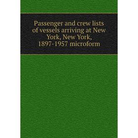 

Книга Passenger and crew lists of vessels arriving at New York, New York, 1897-1957 microform