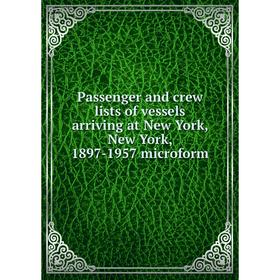 

Книга Passenger and crew lists of vessels arriving at New York, New York, 1897-1957 microform