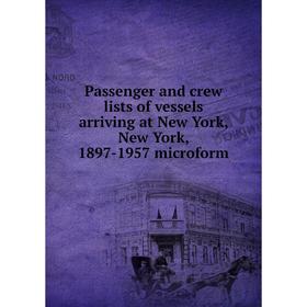 

Книга Passenger and crew lists of vessels arriving at New York, New York, 1897-1957 microform
