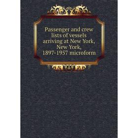 

Книга Passenger and crew lists of vessels arriving at New York, New York, 1897-1957 microform