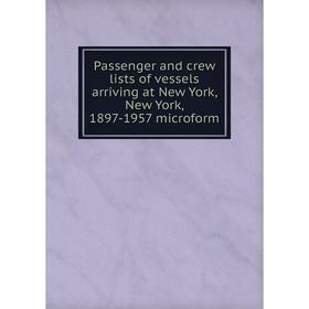 

Книга Passenger and crew lists of vessels arriving at New York, New York, 1897-1957 microform