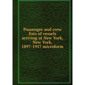 

Книга Passenger and crew lists of vessels arriving at New York, New York, 1897-1957 microform