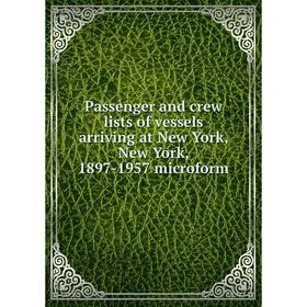 

Книга Passenger and crew lists of vessels arriving at New York, New York, 1897-1957 microform