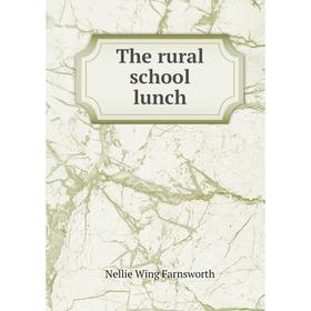 

Книга The rural school lunch. Nellie Wing Farnsworth