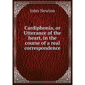 

Книга Cardiphonia, or Utterance of the heart, in the course of a real correspondence. John Newton