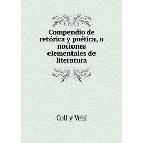 

Книга Compendio de retórica y poética, o nociones elementales de literatura. Coll y Vehí