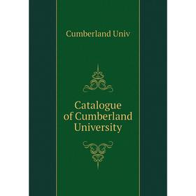 

Книга Catalogue of Cumberland University. Cumberland Univ
