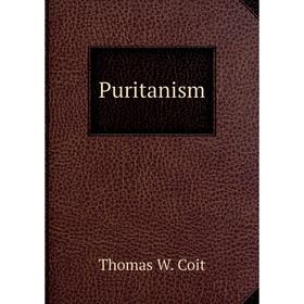 

Книга Puritanism. Thomas W. Coit