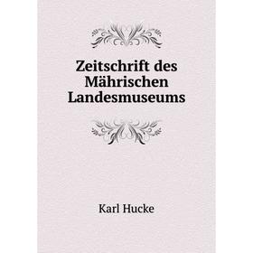 

Книга Zeitschrift des Mährischen Landesmuseums. Karl Hucke