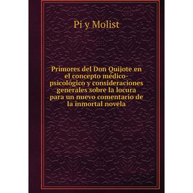 

Книга Primores del Don Quijote en el concepto médico-psicológico y consideraciones generales sobre la locura para un nuevo comentario de la inmortal n