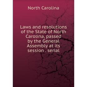 

Книга Laws and resolutions of the State of North Carolina, passed by the General Assembly at its session serial