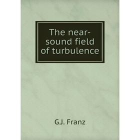 

Книга The near - sound field of turbulence. G.J. Franz