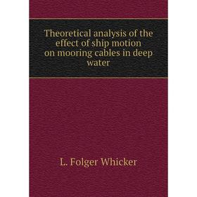 

Книга Theoretical analysis of the effect of ship motion on mooring cables in deep water. L. Folger Whicker