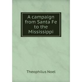 

Книга A campaign from Santa Fe to the Mississippi. Theophilus Noel