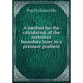 

Книга A method for the calculation of the turbulent boundary layer in a pressure gradient. Paul S. Granville