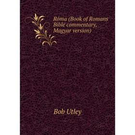

Книга Róma (Book of Romans Bible commentary, Magyar version). Bob Utley