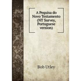 

Книга A Pequisa do Novo Testamento (NT Survey, Portuguese version). Bob Utley