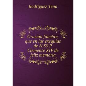

Книга Oración fúnebre, que en las exequias de NSSP Clemente XIV de feliz memoria