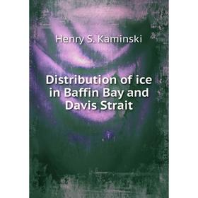 

Книга Distribution of ice in Baffin Bay and Davis Strait. Henry S. Kaminski