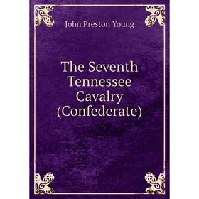 

Книга The Seventh Tennessee Cavalry (Confederate). John Preston Young