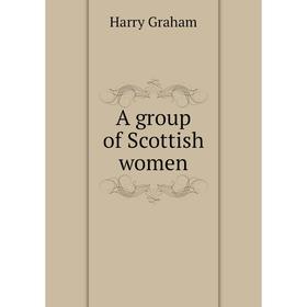 

Книга A group of Scottish women. Harry Graham
