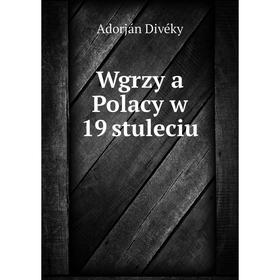 

Книга Wgrzy a Polacy w 19 stuleciu. Adorján Divéky