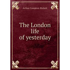 

Книга The London life of yesterday. Arthur Compton - Rickett