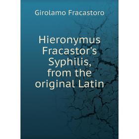 

Книга Hieronymus Fracastor's Syphilis, from the original Latin. Girolamo Fracastoro