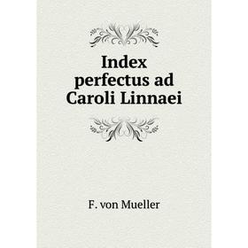 

Книга Index perfectus ad Caroli Linnaei. F. von Mueller