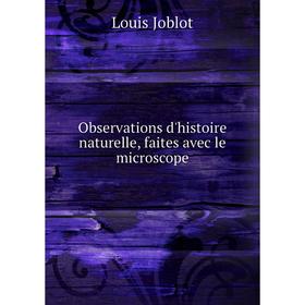 

Книга Observations d'histoire naturelle, faites avec le microscope