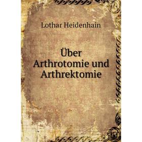 

Книга Über Arthrotomie und Arthrektomie. Lothar Heidenhain
