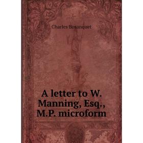 

Книга A letter to W. Manning, Esq., M. P. microform. Charles Bosanquet