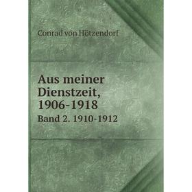 

Книга Aus meiner Dienstzeit, 1906-1918. Band 2. 1910-1912. Conrad von Hötzendorf