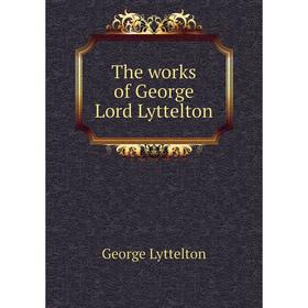 

Книга The works of George Lord Lyttelton. George Lyttelton