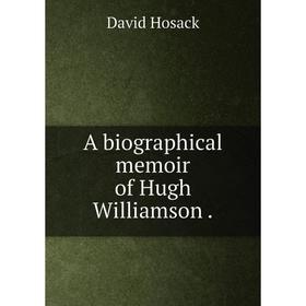 

Книга A biographical memoir of Hugh Williamson .. David Hosack