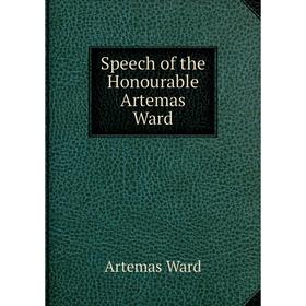 

Книга Speech of the Honourable Artemas Ward. Artemas Ward
