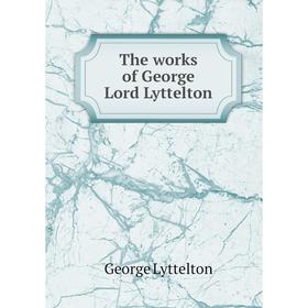 

Книга The works of George Lord Lyttelton. George Lyttelton
