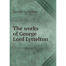 

Книга The works of George Lord Lyttelton. George Lyttelton