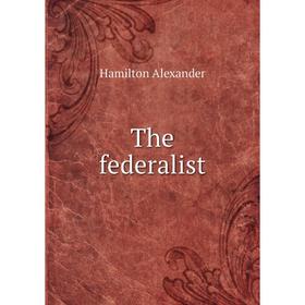 

Книга The federalist. Hamilton Alexander