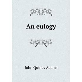 

Книга An eulogy. Adams John Quincy