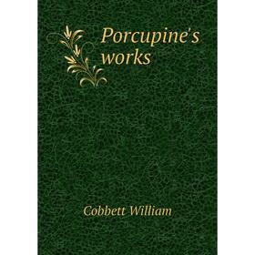 

Книга Porcupine's works. Cobbett William