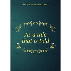 

Книга As a tale that is told. Frederic William MacDonald