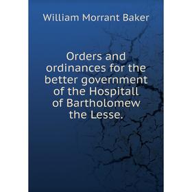 

Книга Orders and ordinances for the better government of the Hospitall of Bartholomew the Lesse