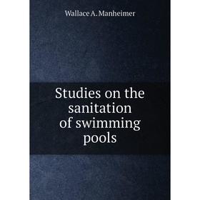 

Книга Studies on the sanitation of swimming pools. Wallace A. Manheimer