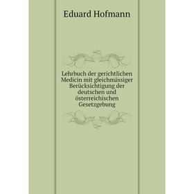 

Книга Lehrbuch der gerichtlichen Medicin mit gleichmässiger Berücksichtigung der deutschen und österreichischen Gesetzgebung