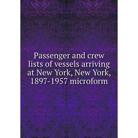 

Книга Passenger and crew lists of vessels arriving at New York, New York, 1897-1957 microform