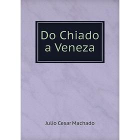 

Книга Do Chiado a Veneza. Julio Cesar Machado