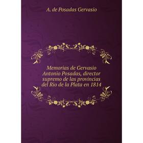 

Книга Memoria s de Gervasio Antonio Posadas, director supremo de las provincias del Rio de la Plata en 1814