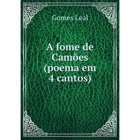 

Книга A fome de Camões (poema em 4 cantos). Gomes Leal